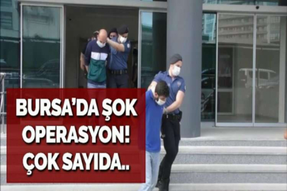 BURSA’DA ŞOK OPERASYON!ÇOK SAYIDA..