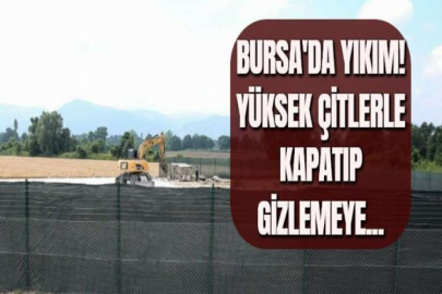 BURSA'DA YIKIM!YÜKSEK ÇİTLERLE KAPATIP GİZLEMEYE...