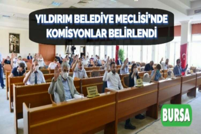 YILDIRIM BELEDİYE MECLİSİ’NDE KOMİSYONLAR BELİRLENDİ