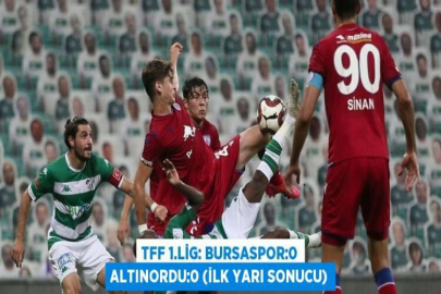 TFF 1.LİG: BURSASPOR:0 ALTINORDU:0 (İLK YARI SONUCU)