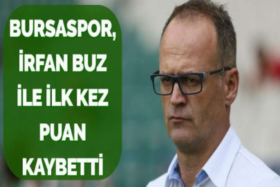 BURSASPOR, İRFAN BUZ İLE İLK KEZ PUAN KAYBETTİ