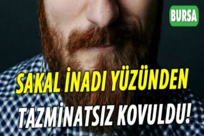 SAKAL İNADI YÜZÜNDEN TAZMİNATSIZ KOVULDU!