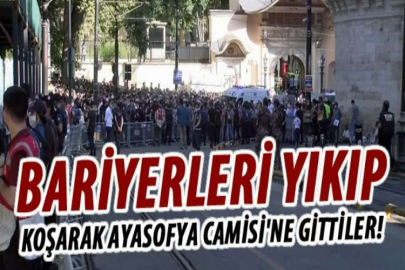 Bariyerleri yıkıp, Ayasofya Camisi'ne koşarak gittiler!