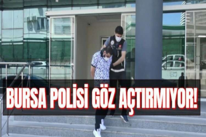 BURSA POLİSİ GÖZ AÇTIRMIYOR!