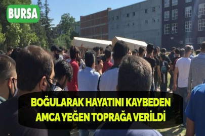 BOĞULARAK HAYATINI KAYBEDEN AMCA YEĞEN TOPRAĞA VERİLDİ