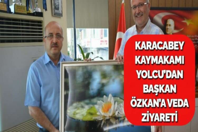 KARACABEY KAYMAKAMI YOLCU’DAN BAŞKAN ÖZKAN’A VEDA ZİYARETİ