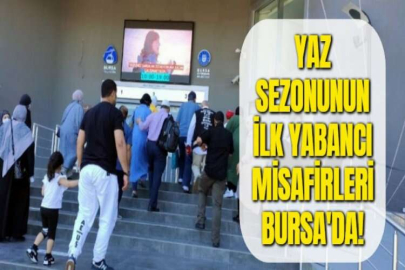 YAZ SEZONUNUN İLK YABANCI MİSAFİRLERİ BURSA'DA!