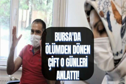 BURSA'DA ÖLÜMDEN DÖNEN ÇİFT O GÜNLERİ ANLATTI!