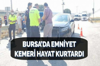 BURSA’DA EMNİYET KEMERİ HAYAT KURTARDI