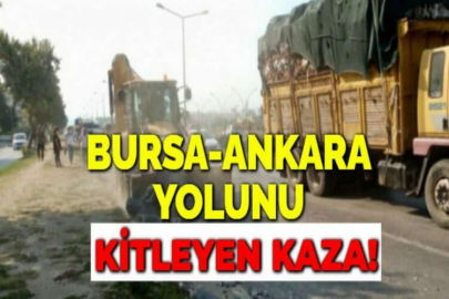 BURSA-ANKARA YOLUNU KİTLEYEN KAZA!