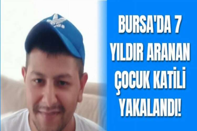 BURSA'DA 7 YILDIR ARANAN ÇOCUK KATİLİ YAKALANDI!