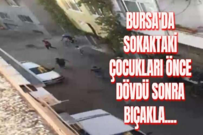 BURSA'DA SOKAKTAKİ ÇOCUKLARI ÖNCE DÖVDÜ SONRA BIÇAKLA....