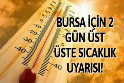 BURSA İÇİN 2 GÜN ÜST ÜSTE SICAKLIK UYARISI!