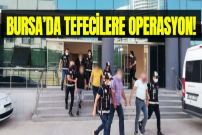 BURSA’DA TEFECİLERE OPERASYON!