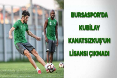 BURSASPOR’DA KUBİLAY KANATSIZKUŞ’UN LİSANSI ÇIKMADI