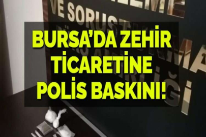 BURSA’DA ZEHİR  TİCARETİNE POLİS BASKINI!