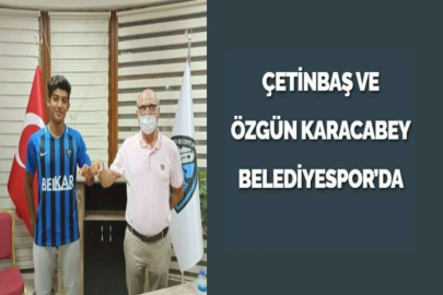 ÇETİNBAŞ VE ÖZGÜN KARACABEY BELEDİYESPOR’DA