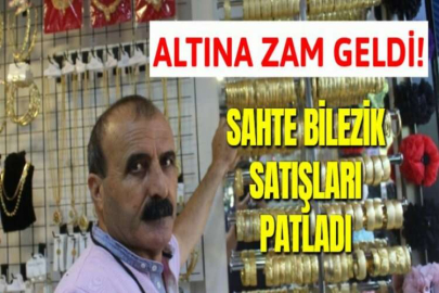 SAHTE BİLEZİK SATIŞLARI PATLADI