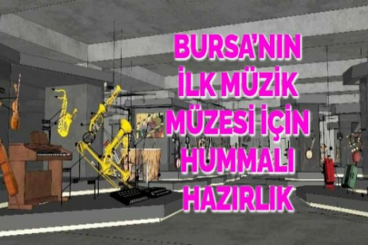 BURSA’NIN İLK MÜZİK MÜZESİ İÇİN HUMMALI HAZIRLIK