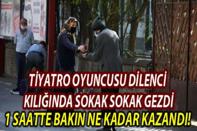 Tiyatro oyuncusu dilenci kılığında sokak sokak gezdi