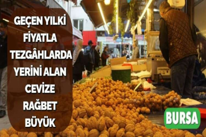 GEÇEN YILKİ FİYATLA TEZGÂHLARDA YERİNİ ALAN CEVİZE RAĞBET BÜYÜK