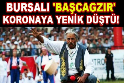 Bursalı 'Başcagzır' korona virüse yenik düştü