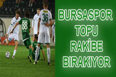 Bursaspor topu rakibe bırakıyor