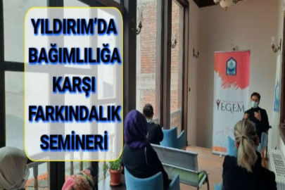 YILDIRIM’DA BAĞIMLILIĞA KARŞI FARKINDALIK SEMİNERİ