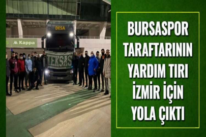 BURSASPOR TARAFTARININ YARDIM TIRI İZMİR İÇİN YOLA ÇIKTI