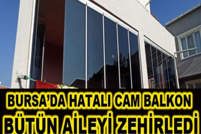 Bursa’da hatalı cam balkon bütün aileyi zehirledi