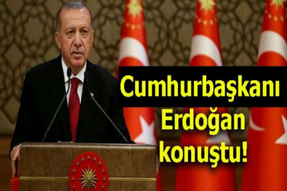 Cumhurbaşkanı Erdoğan konuştu