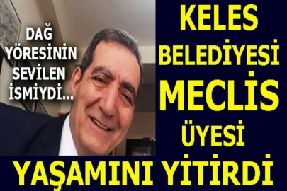 Keles Belediyesi Meclis Üyesi yaşamını yitirdi!