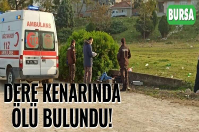 DERE KENARINDA ÖLÜ  BULUNDU!