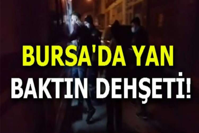 Bursa'da yan baktın dehşeti!