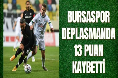 BURSASPOR DEPLASMANDA 13 PUAN KAYBETTİ