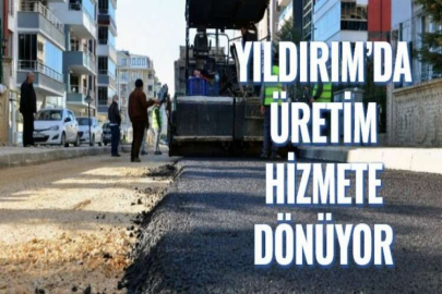 YILDIRIM’DA ÜRETİM HİZMETE DÖNÜYOR