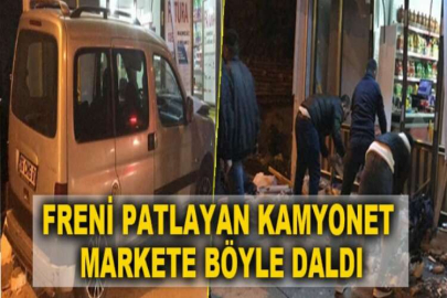 Freni patlayan kamyonet markete böyle daldı