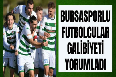 BURSASPORLU FUTBOLCULAR GALİBİYETİ YORUMLADI