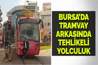 BURSA’DA TRAMVAY ARKASINDA TEHLİKELİ YOLCULUK