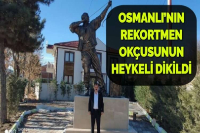 OSMANLI’NIN REKORTMEN OKÇUSUNUN HEYKELİ DİKİLDİ