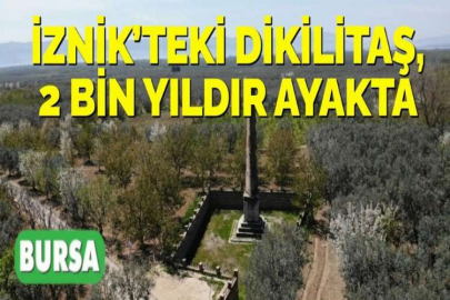 İZNİK’TEKİ DİKİLİTAŞ, 2 BİN YILDIR AYAKTA