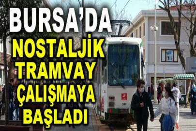 Bursa’da nostaljik tramvay çalışmaya başladı