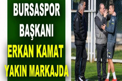 Bursaspor Başkanı Erkan Kamat yakın markajda