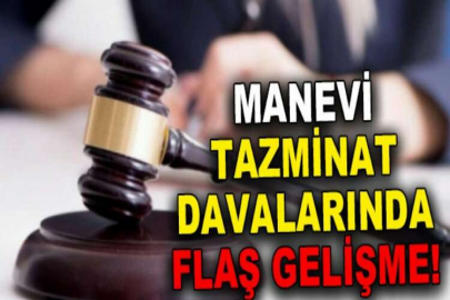 Manevi tazminat davalarında flaş gelişme