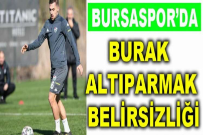 Bursaspor’da Burak Altıparmak belirsizliği