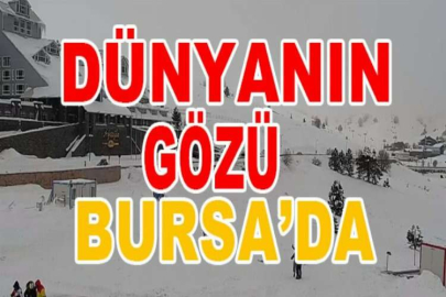 Dünyanın gözü Bursa’da