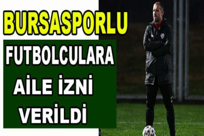 Bursasporlu futbolculara aile izni verildi