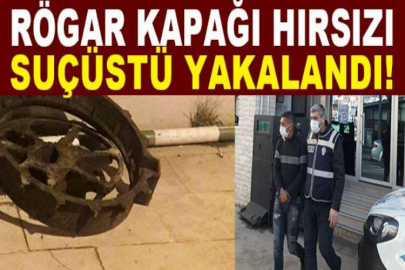 Rögar kapağı hırsızı suçüstü yakalandı!