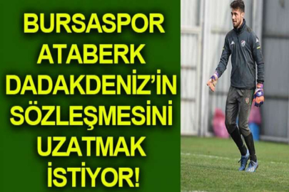 Bursaspor yönetimi Ataberk Dadakdeniz’in sözleşmesini uzatmak istiyor