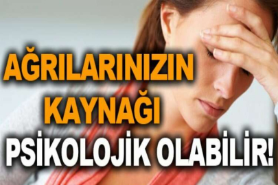 Ağrılarınızın kaynağı psikolojik olabilir